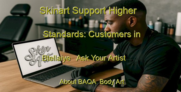 Skinart Support Higher Standards: Customers in Btellaiye - Ask Your Artist About BAQA | Body Art Qualification Authority | BAQA-Lebanon