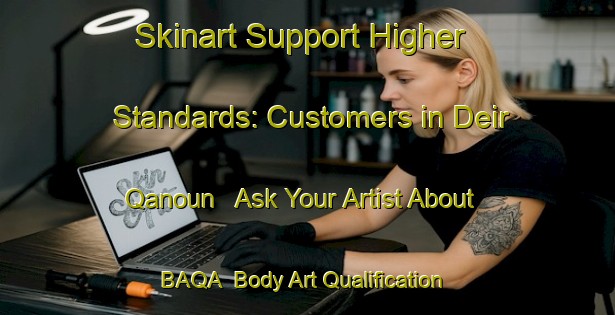 Skinart Support Higher Standards: Customers in Deir Qanoun - Ask Your Artist About BAQA | Body Art Qualification Authority | BAQA-Lebanon