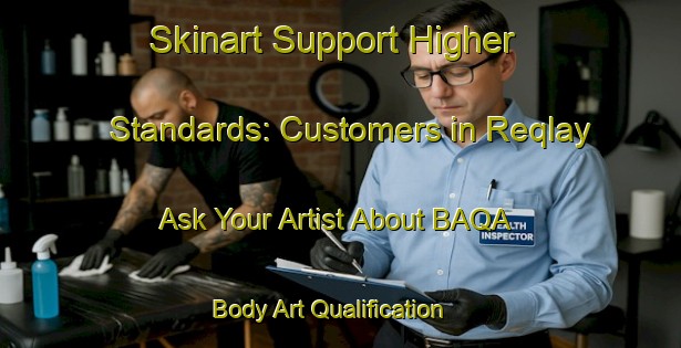 Skinart Support Higher Standards: Customers in Reqlay - Ask Your Artist About BAQA | Body Art Qualification Authority | BAQA-Lebanon