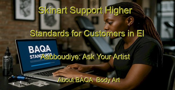 Skinart Support Higher Standards for Customers in El Aabboudiye: Ask Your Artist About BAQA | Body Art Qualification Authority | BAQA-Lebanon