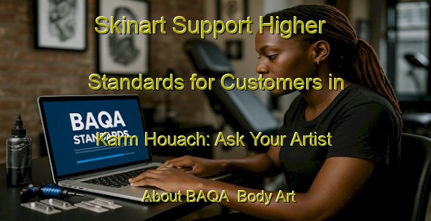 Skinart Support Higher Standards for Customers in Karm Houach: Ask Your Artist About BAQA | Body Art Qualification Authority | BAQA-Lebanon