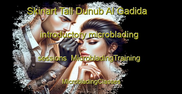 Skinart Tall Dunub Al Gadida introductory microblading sessions | #MicrobladingTraining #MicrobladingClasses #SkinartTraining-Lebanon