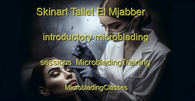 Skinart Tallet El Mjabber introductory microblading sessions | MicrobladingTraining | MicrobladingClasses | SkinartTraining-Lebanon