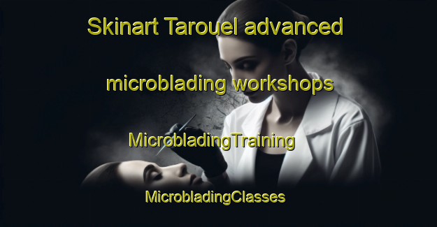 Skinart Tarouel advanced microblading workshops | MicrobladingTraining | MicrobladingClasses | SkinartTraining-Lebanon