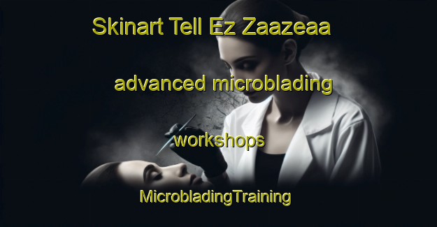 Skinart Tell Ez Zaazeaa advanced microblading workshops | #MicrobladingTraining #MicrobladingClasses #SkinartTraining-Lebanon