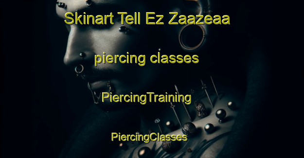 Skinart Tell Ez Zaazeaa piercing classes | PiercingTraining | PiercingClasses | SkinartTraining-Lebanon