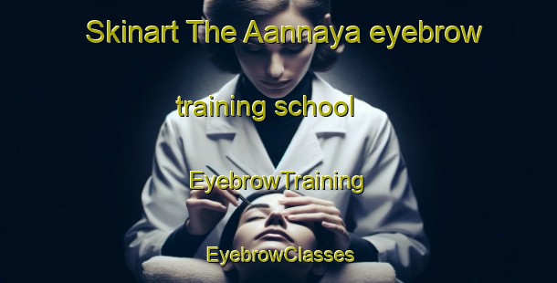 Skinart The Aannaya eyebrow training school | EyebrowTraining | EyebrowClasses | SkinartTraining-Lebanon