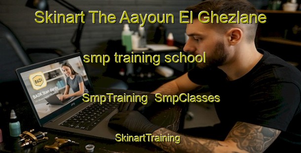 Skinart The Aayoun El Ghezlane smp training school | SmpTraining | SmpClasses | SkinartTraining-Lebanon