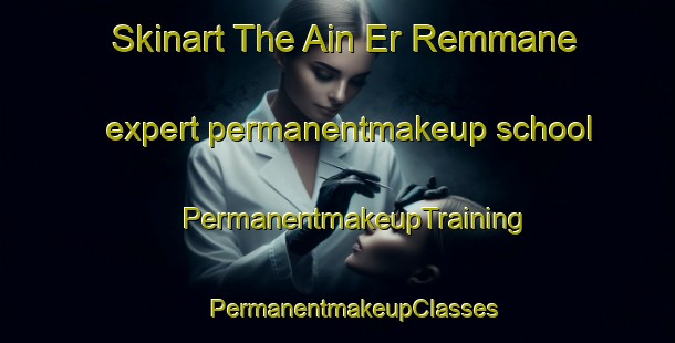 Skinart The Ain Er Remmane expert permanentmakeup school | #PermanentmakeupTraining #PermanentmakeupClasses #SkinartTraining-Lebanon