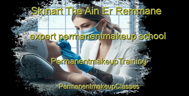 Skinart The Ain Er Remmane expert permanentmakeup school | #PermanentmakeupTraining #PermanentmakeupClasses #SkinartTraining-Lebanon