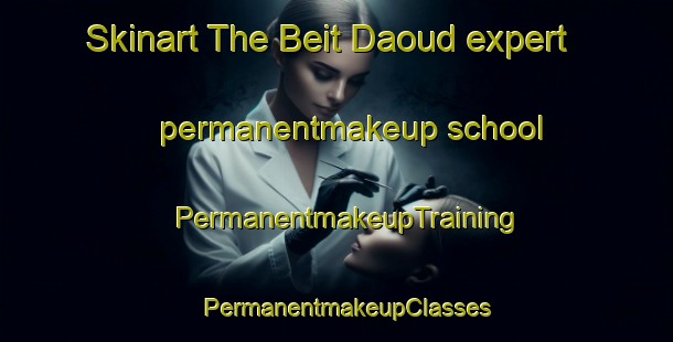 Skinart The Beit Daoud expert permanentmakeup school | PermanentmakeupTraining | PermanentmakeupClasses | SkinartTraining-Lebanon