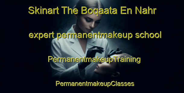 Skinart The Boqaata En Nahr expert permanentmakeup school | PermanentmakeupTraining | PermanentmakeupClasses | SkinartTraining-Lebanon