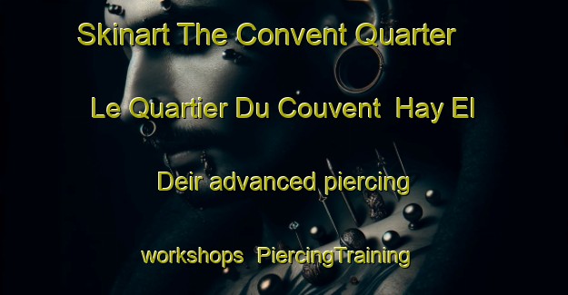 Skinart The Convent Quarter   Le Quartier Du Couvent  Hay El Deir advanced piercing workshops | PiercingTraining | PiercingClasses | SkinartTraining-Lebanon