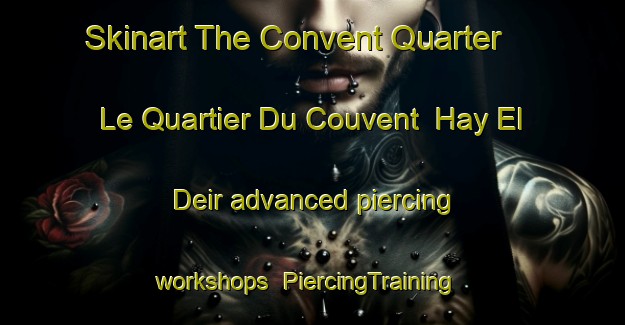 Skinart The Convent Quarter   Le Quartier Du Couvent  Hay El Deir advanced piercing workshops | PiercingTraining | PiercingClasses | SkinartTraining-Lebanon