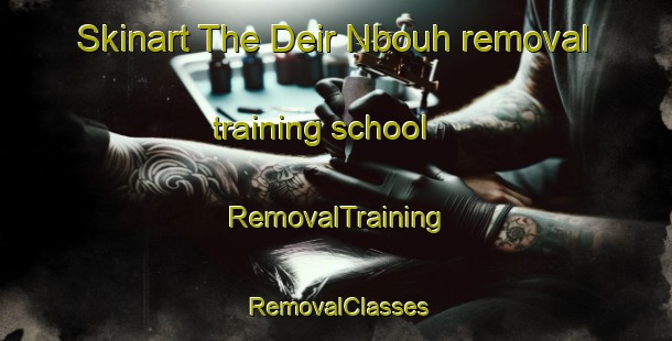 Skinart The Deir Nbouh removal training school | RemovalTraining | RemovalClasses | SkinartTraining-Lebanon