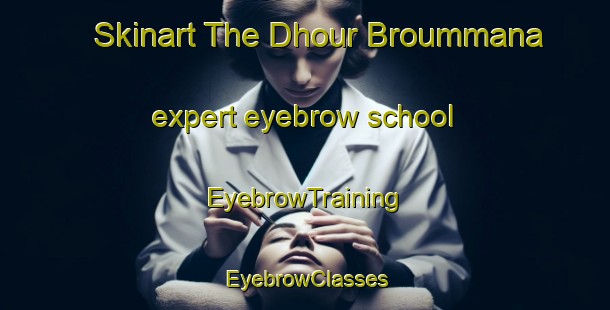 Skinart The Dhour Broummana expert eyebrow school | EyebrowTraining | EyebrowClasses | SkinartTraining-Lebanon