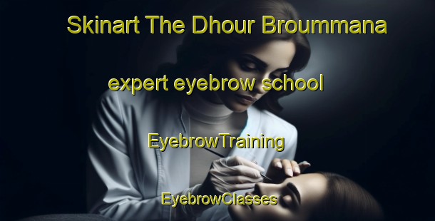 Skinart The Dhour Broummana expert eyebrow school | EyebrowTraining | EyebrowClasses | SkinartTraining-Lebanon