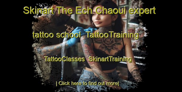 Skinart The Ech Chaoui expert tattoo school | TattooTraining | TattooClasses | SkinartTraining-Lebanon