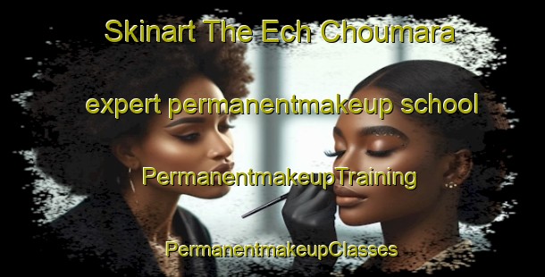 Skinart The Ech Choumara expert permanentmakeup school | PermanentmakeupTraining | PermanentmakeupClasses | SkinartTraining-Lebanon