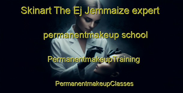 Skinart The Ej Jemmaize expert permanentmakeup school | PermanentmakeupTraining | PermanentmakeupClasses | SkinartTraining-Lebanon