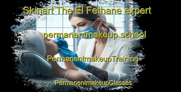Skinart The El Fethane expert permanentmakeup school | PermanentmakeupTraining | PermanentmakeupClasses | SkinartTraining-Lebanon