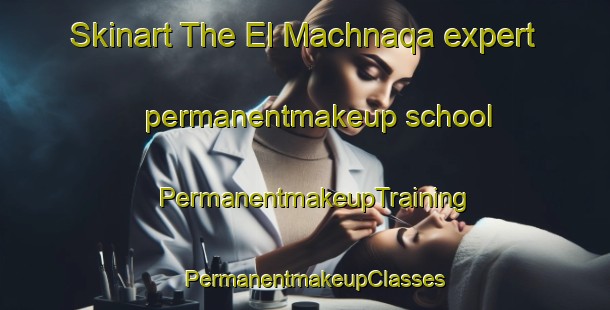 Skinart The El Machnaqa expert permanentmakeup school | PermanentmakeupTraining | PermanentmakeupClasses | SkinartTraining-Lebanon