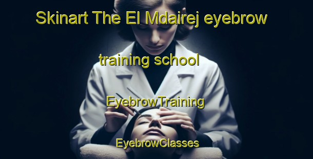 Skinart The El Mdairej eyebrow training school | EyebrowTraining | EyebrowClasses | SkinartTraining-Lebanon