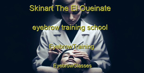 Skinart The El Oueinate eyebrow training school | EyebrowTraining | EyebrowClasses | SkinartTraining-Lebanon