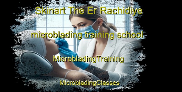 Skinart The Er Rachidiye microblading training school | MicrobladingTraining | MicrobladingClasses | SkinartTraining-Lebanon