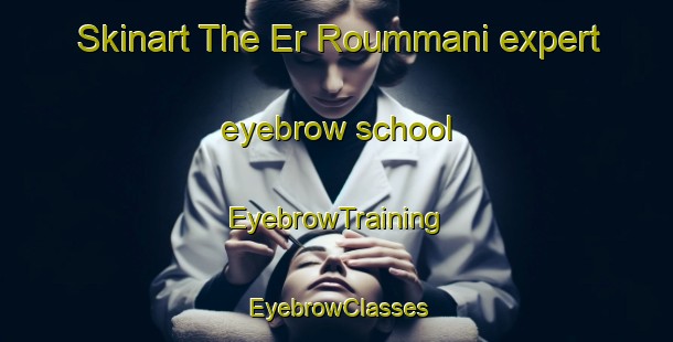 Skinart The Er Roummani expert eyebrow school | EyebrowTraining | EyebrowClasses | SkinartTraining-Lebanon