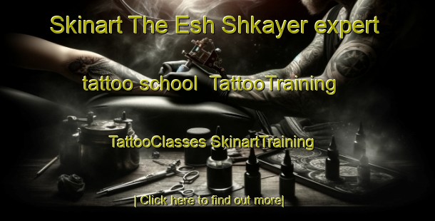 Skinart The Esh Shkayer expert tattoo school | #TattooTraining #TattooClasses #SkinartTraining-Lebanon