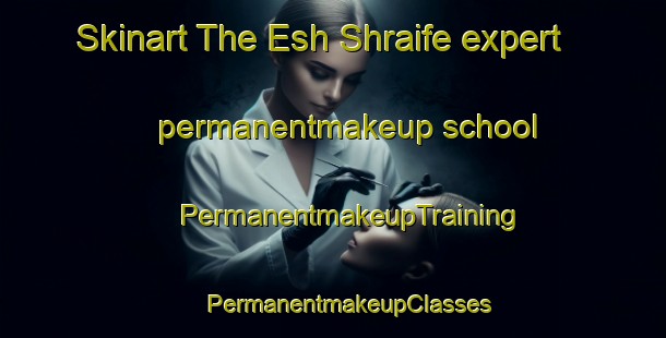 Skinart The Esh Shraife expert permanentmakeup school | #PermanentmakeupTraining #PermanentmakeupClasses #SkinartTraining-Lebanon