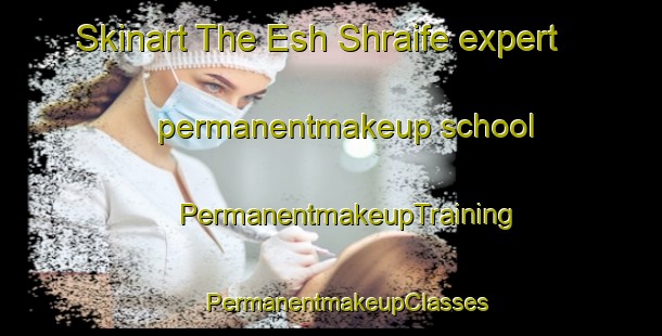 Skinart The Esh Shraife expert permanentmakeup school | #PermanentmakeupTraining #PermanentmakeupClasses #SkinartTraining-Lebanon