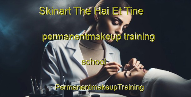 Skinart The Hai Et Tine permanentmakeup training school | #PermanentmakeupTraining #PermanentmakeupClasses #SkinartTraining-Lebanon