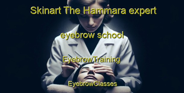 Skinart The Hammara expert eyebrow school | EyebrowTraining | EyebrowClasses | SkinartTraining-Lebanon