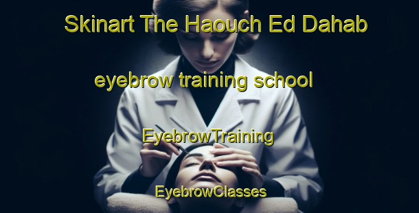 Skinart The Haouch Ed Dahab eyebrow training school | EyebrowTraining | EyebrowClasses | SkinartTraining-Lebanon