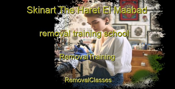 Skinart The Haret El Maabad removal training school | RemovalTraining | RemovalClasses | SkinartTraining-Lebanon