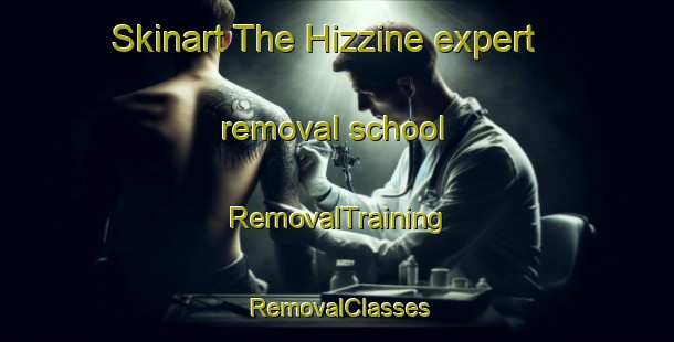 Skinart The Hizzine expert removal school | RemovalTraining | RemovalClasses | SkinartTraining-Lebanon