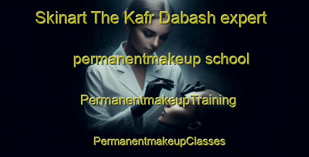 Skinart The Kafr Dabash expert permanentmakeup school | PermanentmakeupTraining | PermanentmakeupClasses | SkinartTraining-Lebanon