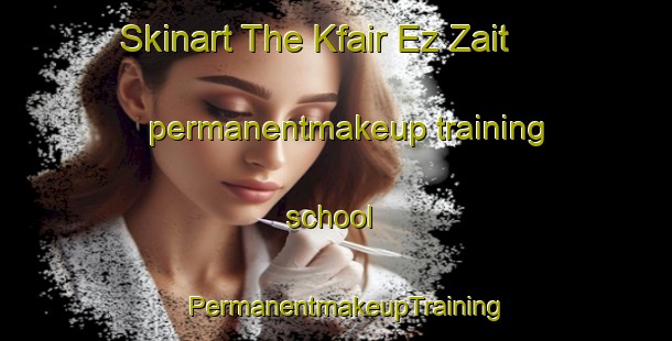 Skinart The Kfair Ez Zait permanentmakeup training school | PermanentmakeupTraining | PermanentmakeupClasses | SkinartTraining-Lebanon