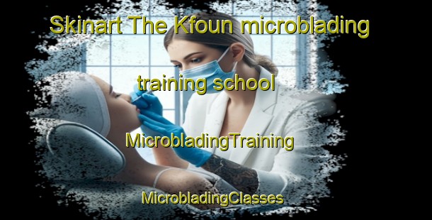 Skinart The Kfoun microblading training school | MicrobladingTraining | MicrobladingClasses | SkinartTraining-Lebanon