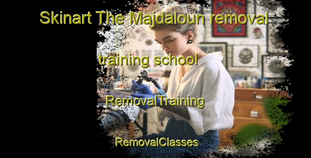 Skinart The Majdaloun removal training school | RemovalTraining | RemovalClasses | SkinartTraining-Lebanon