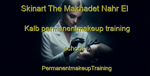 Skinart The Makhadet Nahr El Kalb permanentmakeup training school | PermanentmakeupTraining | PermanentmakeupClasses | SkinartTraining-Lebanon