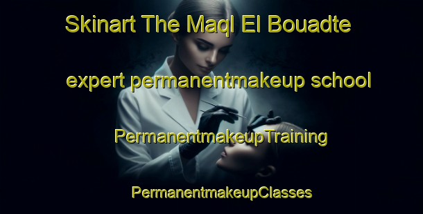 Skinart The Maql El Bouadte expert permanentmakeup school | #PermanentmakeupTraining #PermanentmakeupClasses #SkinartTraining-Lebanon