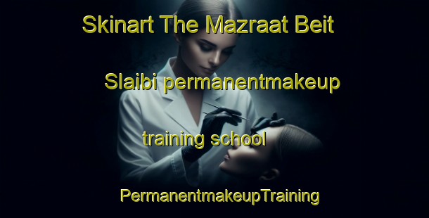 Skinart The Mazraat Beit Slaibi permanentmakeup training school | PermanentmakeupTraining | PermanentmakeupClasses | SkinartTraining-Lebanon