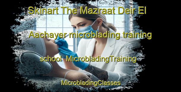 Skinart The Mazraat Deir El Aachayer microblading training school | #MicrobladingTraining #MicrobladingClasses #SkinartTraining-Lebanon