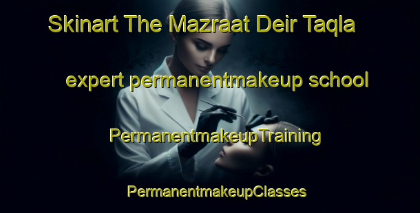 Skinart The Mazraat Deir Taqla expert permanentmakeup school | PermanentmakeupTraining | PermanentmakeupClasses | SkinartTraining-Lebanon