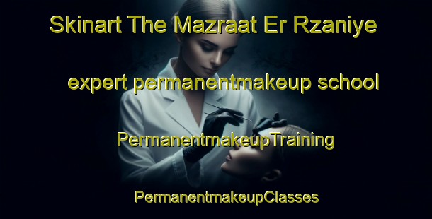 Skinart The Mazraat Er Rzaniye expert permanentmakeup school | #PermanentmakeupTraining #PermanentmakeupClasses #SkinartTraining-Lebanon