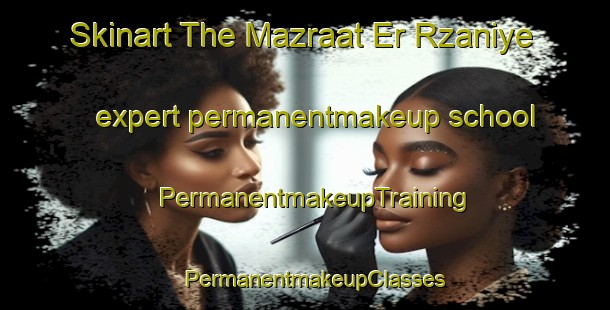 Skinart The Mazraat Er Rzaniye expert permanentmakeup school | PermanentmakeupTraining | PermanentmakeupClasses | SkinartTraining-Lebanon