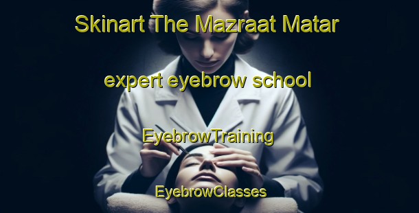 Skinart The Mazraat Matar expert eyebrow school | EyebrowTraining | EyebrowClasses | SkinartTraining-Lebanon